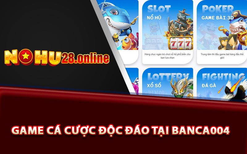 Banca004 - Địa Chỉ Chơi Game Online Uy Tín Nhất Năm 2023 9 Game cá cược độc đáo tại Banca004