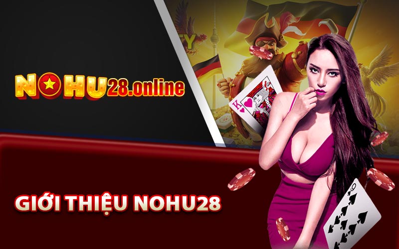 Giới Thiệu Nohu28 - Thương Hiệu Nổ Hũ Đổi Thưởng Bậc Nhất 4 Giới thiệu Nohu28 tổng quan nhất