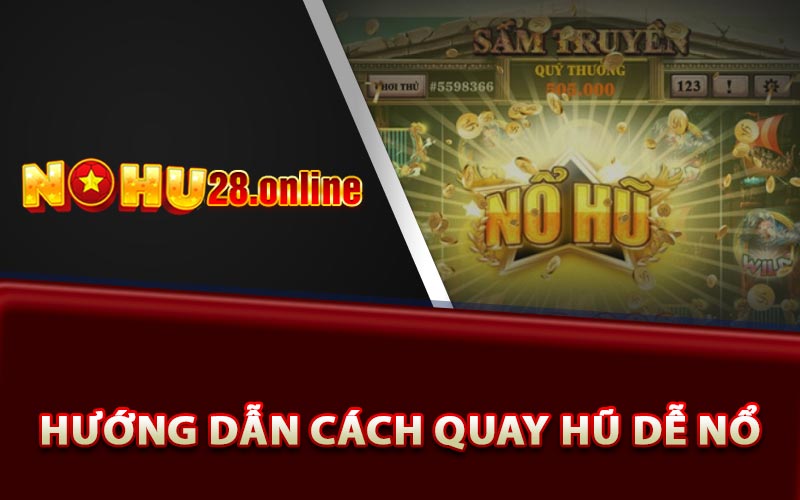 Game Quay Hũ Nohu28 - Cơ Hội Phát Tài Trong Tầm Tay 8 Hướng dẫn cách quay hũ dễ nổ
