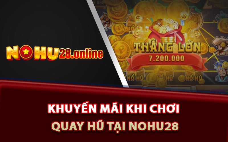 Game Quay Hũ Nohu28 - Cơ Hội Phát Tài Trong Tầm Tay 10 Khuyến mãi khi chơi quay hũ tại Nohu28