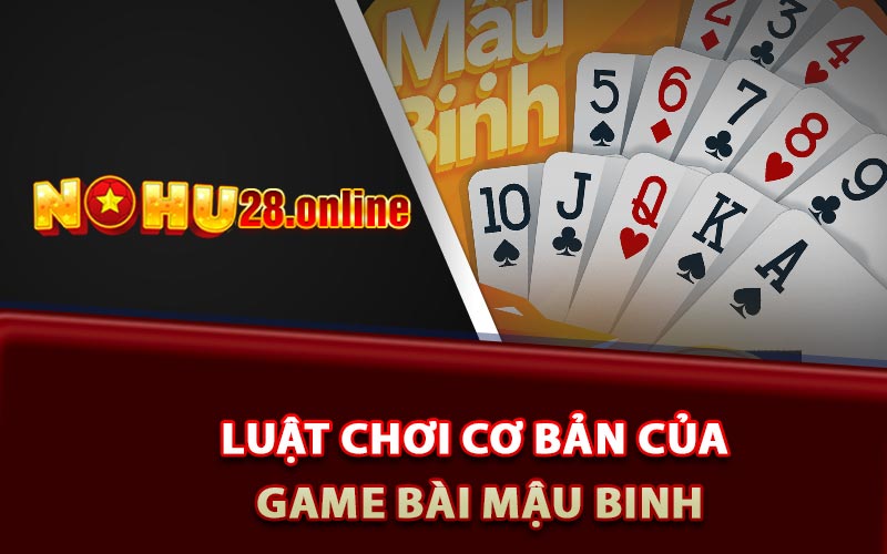Game Mậu Binh - Những Kỹ Thuật Cần Biết Khi Chơi Online 8 Luật chơi cơ bản của game bài Mậu Binh