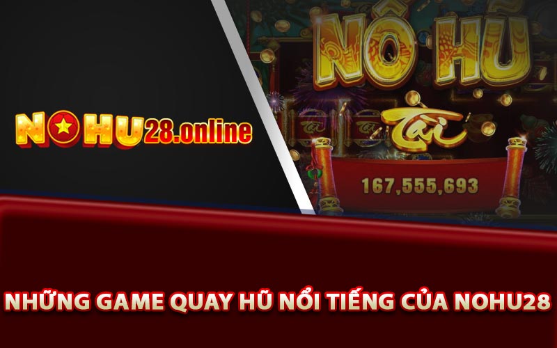 Game Quay Hũ Nohu28 - Cơ Hội Phát Tài Trong Tầm Tay 9 Những game quay hũ nổi tiếng của Nohu28