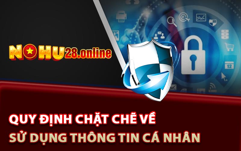 Chính Sách Bảo Mật Nohu28 Đảm Bảo An Toàn Là Trên Hết 5 Quy định chặt chẽ về sử dụng thông tin cá nhân