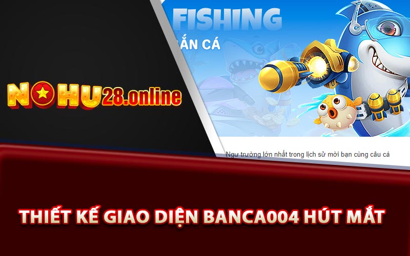 Banca004 - Địa Chỉ Chơi Game Online Uy Tín Nhất Năm 2023 8 Thiết kế giao diện Banca004 hút mắt