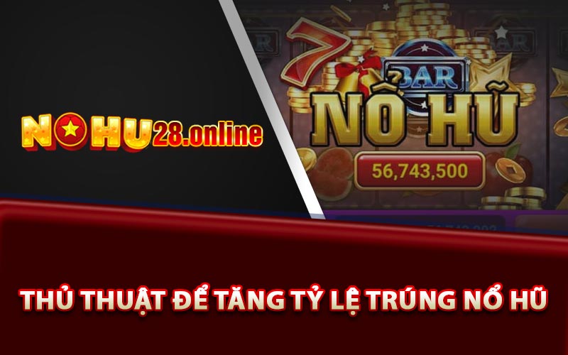 Nổ Hũ Đổi Thưởng - Kinh Nghiệm Nổ Siêu Lớn Cho Anh Em 10 Thủ thuật để tăng tỷ lệ trúng nổ hũ