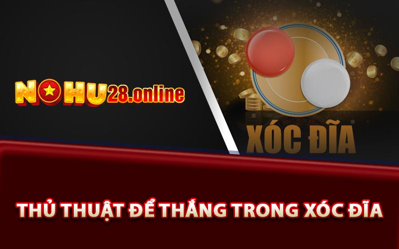 Xóc Đĩa Là Gì? Kinh Nghiệm Chơi Xóc Đĩa Luôn Thắng 8 Thủ thuật để thắng trong xóc đĩa