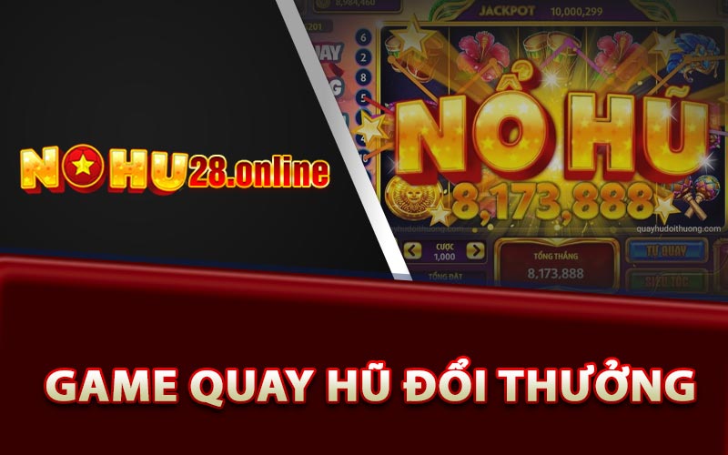 Game Quay Hũ Nohu28 - Cơ Hội Phát Tài Trong Tầm Tay 7 Tổng quan game quay hũ đổi thưởng