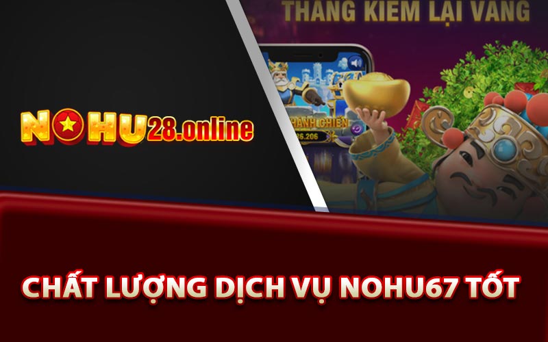 Nohu67 - Trang Game Đổi Thưởng Trực Tuyến Xanh Chín 10 Chất lượng dịch vụ Nohu67 tốt