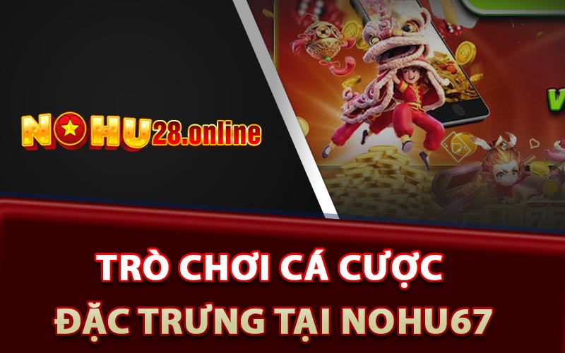 Nohu67 - Trang Game Đổi Thưởng Trực Tuyến Xanh Chín 8 Những trò chơi cá cược đặc trưng tại Nohu67