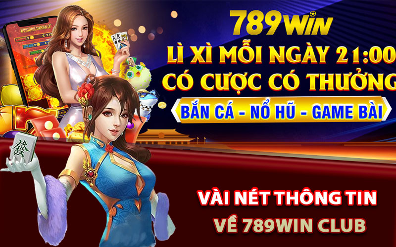 789win Club - Truy Cập Trang Chủ Nhận Quà Tặng Bất Ngờ 6 Vài nét thông tin về 789win club