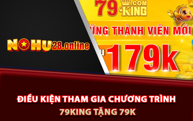 79King Tặng 79k - Cơ Hội Vàng Cho Người Mới Tham Gia 5 Điều kiện tham gia chương trình 79King tặng 79k