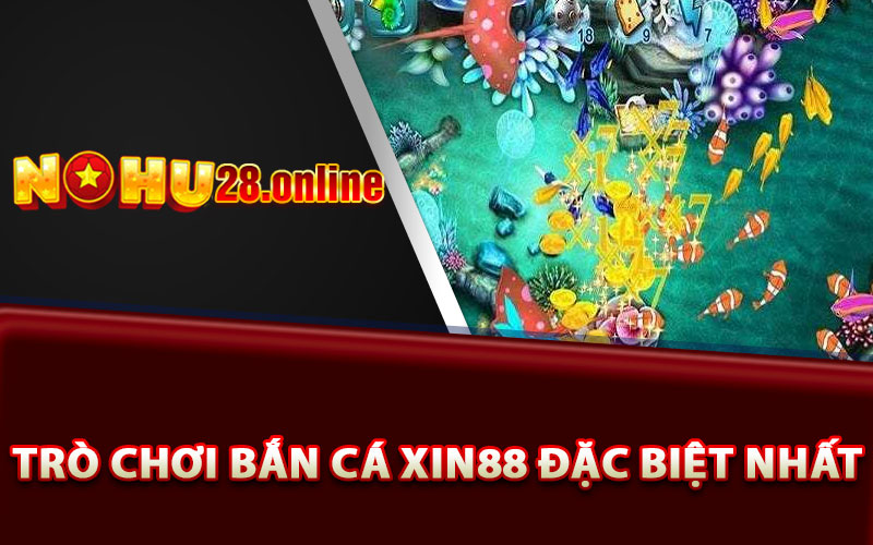 Bắn Cá Xin88 - Đắm Chìm Trong Thế Giới Đại Dương Hấp Dẫn 7 Những trò chơi bắn cá Xin88 đặc biệt nhất
